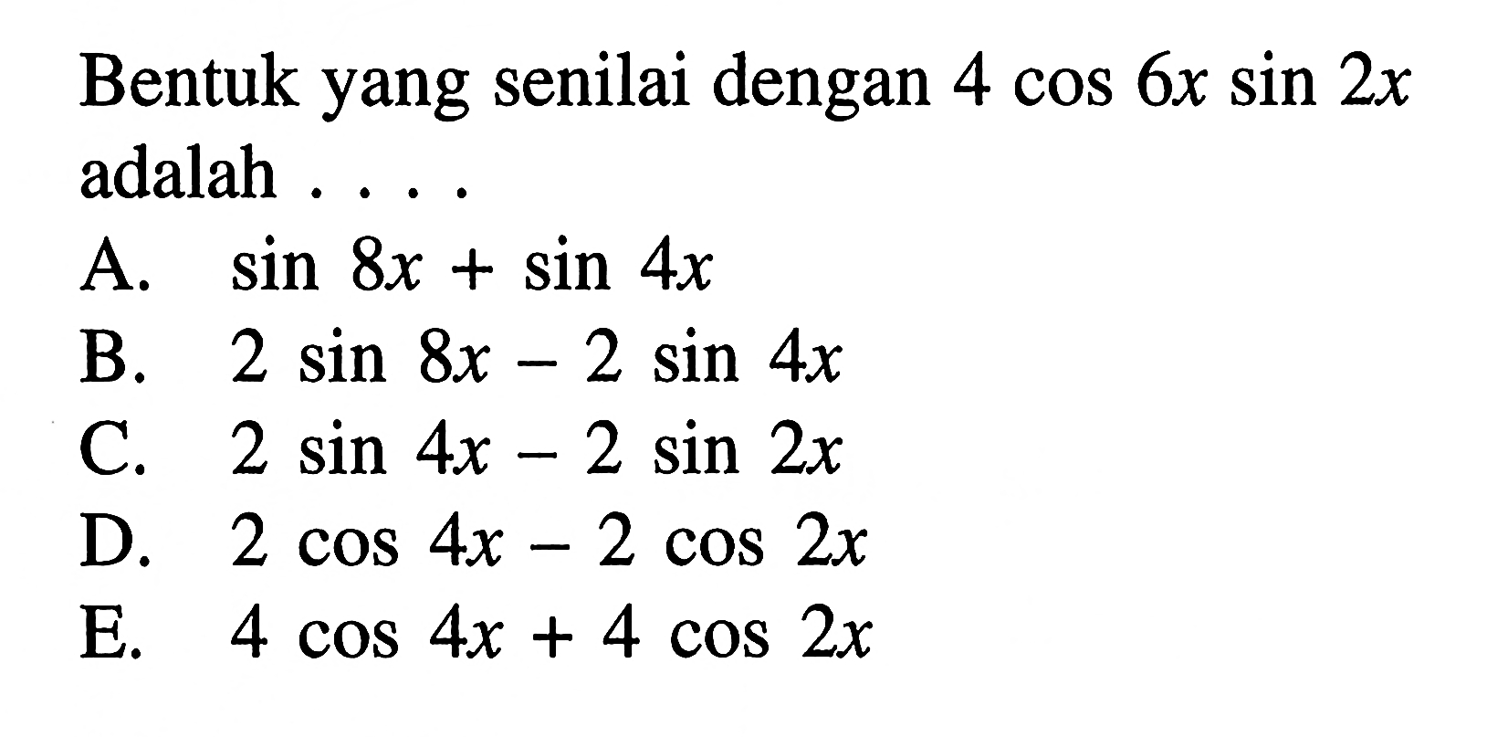 Bentuk yang senilai dengan 4cos6xsin2x adalah . . . .