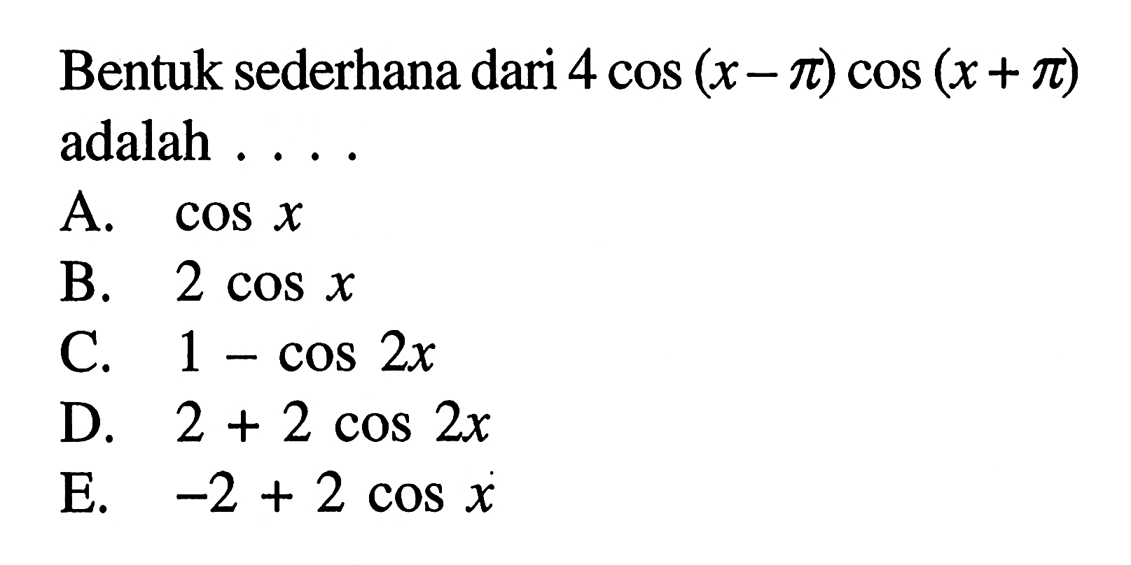 Bentuk sederhana dari 4 cos (x-pi) cos (x+pi) adalah .... 