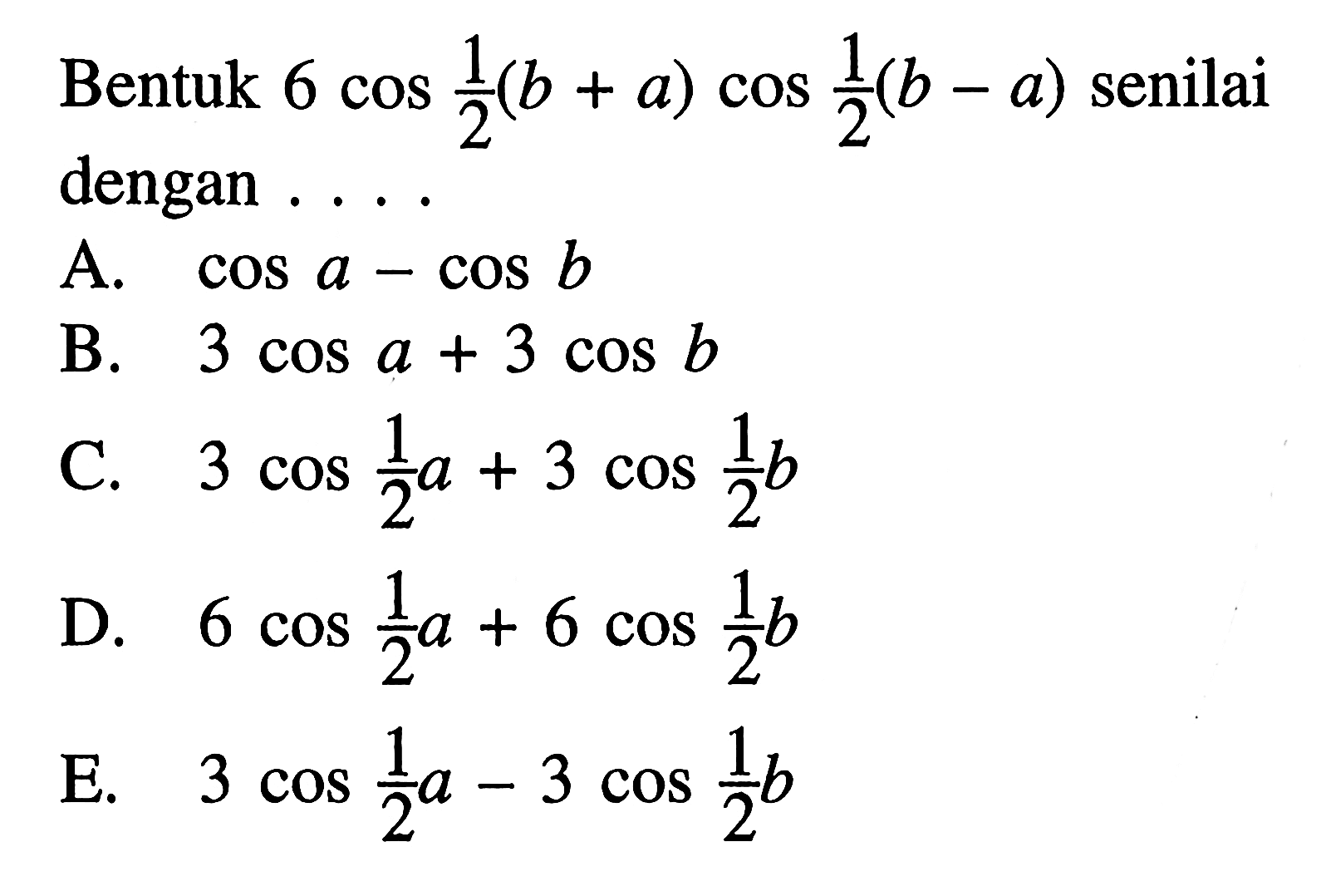 Bentuk  6 cos 1/2(b+a) cos 1/2(b-a)  senilai dengan ....