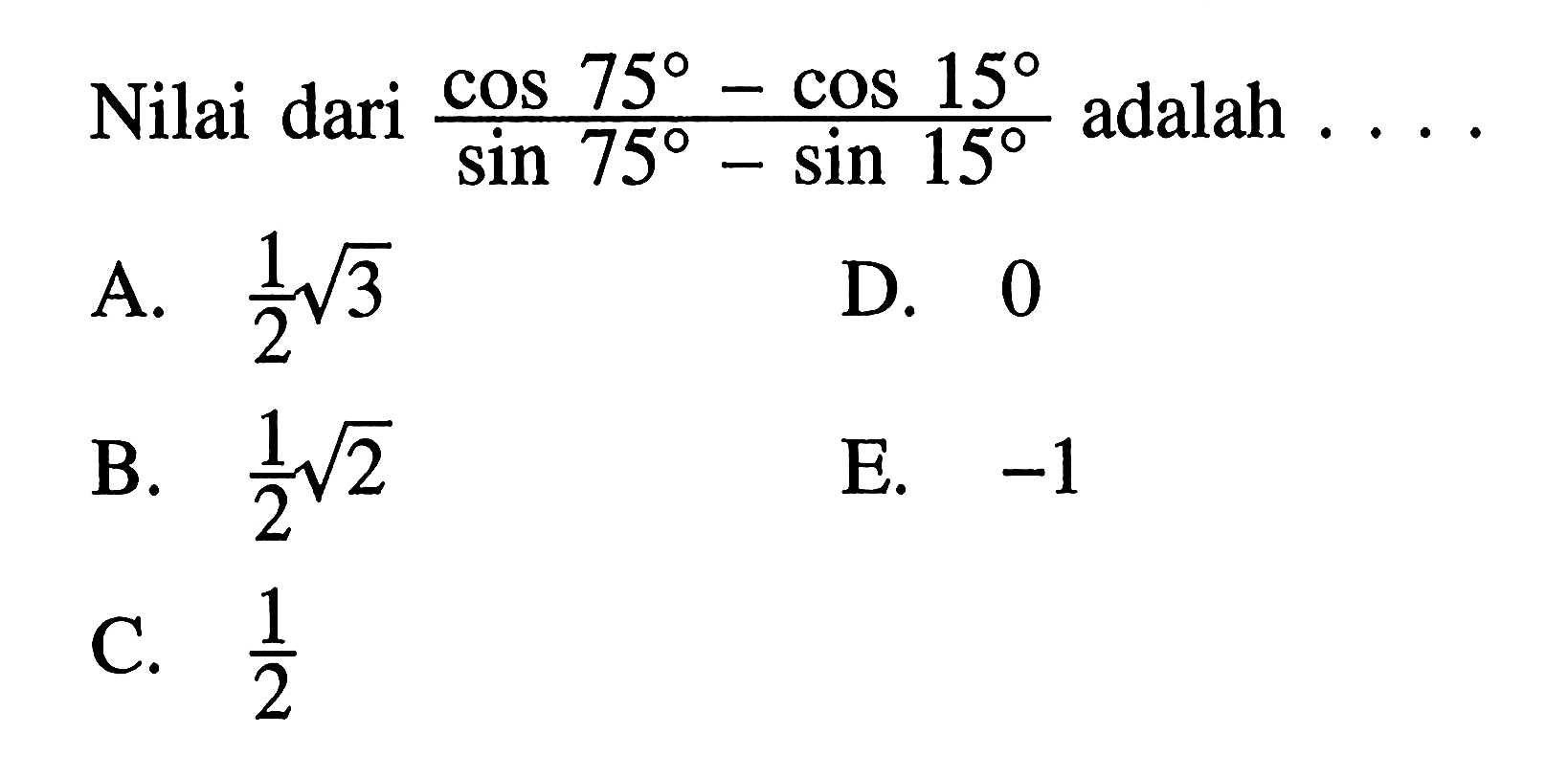 Nilai dari (cos 75-cos 15)/(sin 75- sin 15) adalah ....