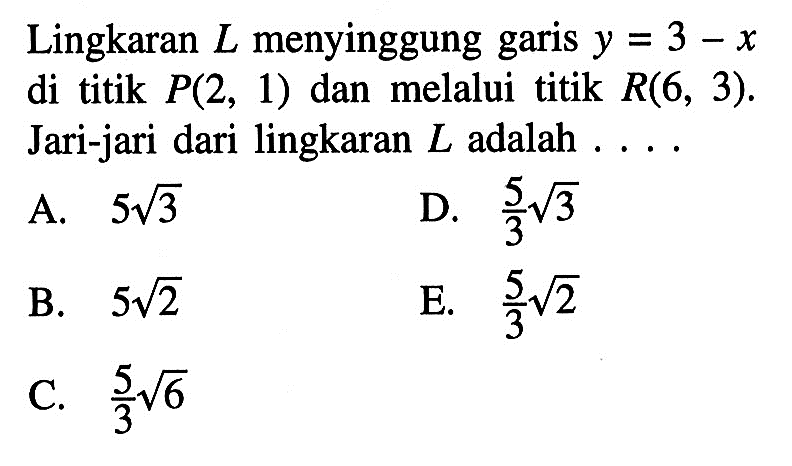 Lingkaran  L  menyinggung garis  y=3-x  di titik  P(2,1)  dan melalui titik  R(6,3). Jari-jari dari lingkaran  L  adalah  .... 
