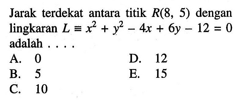 Jarak terdekat antara titik R(8,5) dengan lingkaran L ekuivalen x^2+y^2-4x+6y-12=0 adalah....