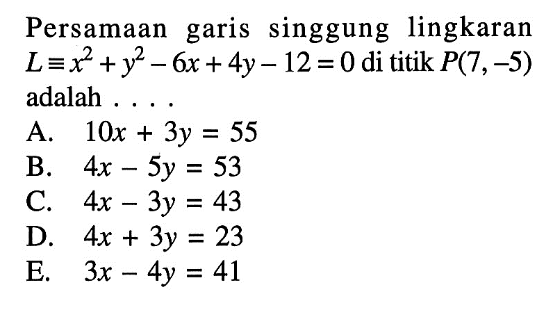 Persamaan garis singgung lingkaran L ekuivalen x^2+y^2-6x+4y-12=0 di titik P(7,-5) adalah...