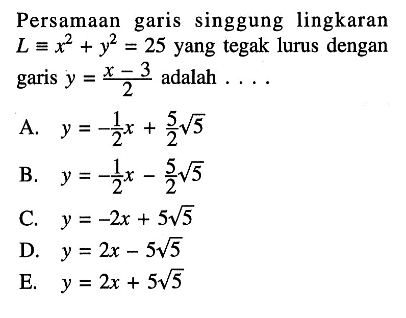 Persamaan garis singgung lingkaran L ekuivalen x^2+y^2=25 yang tegak lurus dengan garis y=(x-3)/2 adalah... 