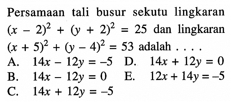 Persamaan tali busur sekutu lingkaran (x-2)^2+(y+2)^2=25 dan lingkaran (x+5)^2+(y-4)^2=53 adalah....  