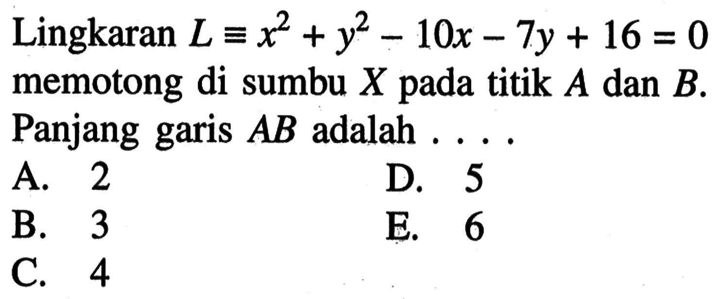 Lingkaran  L ekuivalen x^2+y^2-10x-7y+16=0  memotong di sumbu  X  pada titik  A  dan  B . Panjang garis  AB  adalah ....