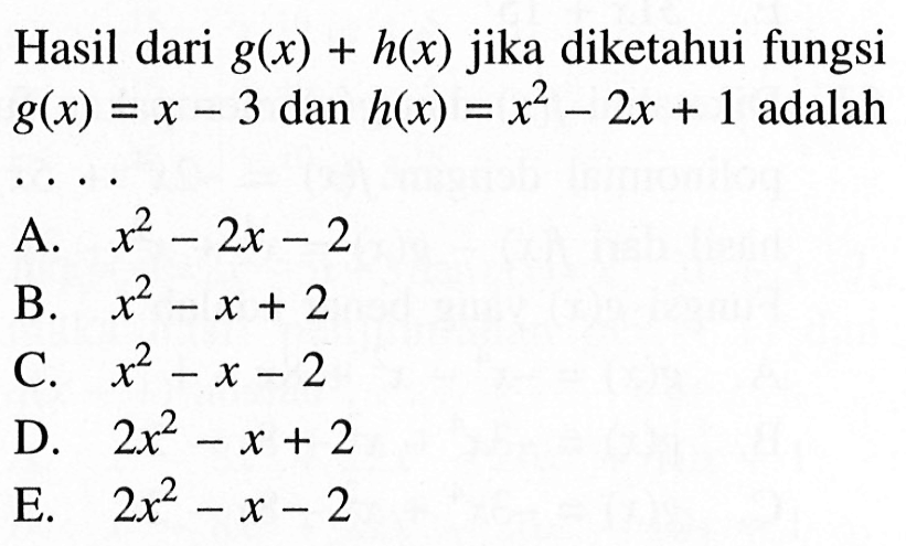 Hasil dari g(x)+h(x) jika diketahui fungsi g(x)=x-3 dan h(x)=x^2-2x+1  adalah ....
