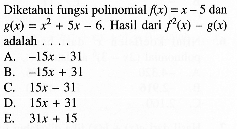 Diketahui fungsi polinomial f(x)=x-5 dan g(x)=x^2+5x-6. Hasil dari f^2(x)-g(x) adalah ....