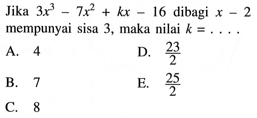 Jika 3x^3-7x^2+kx-16 dibagi x-2 mempunyai sisa 3, maka nilai k= ...