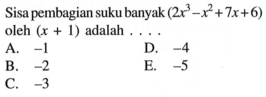 Sisa pembagian suku banyak (2x^3-x^2+7x+6) oleh (x+1) adalah ....