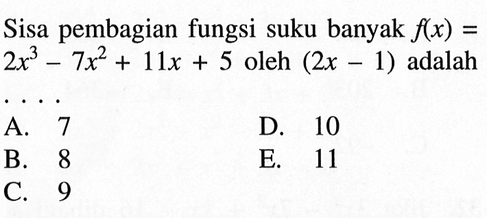 Sisa pembagian fungsi suku banyak f(x)=2x^3-7x^2+11x+5 oleh (2x-1) adalah....