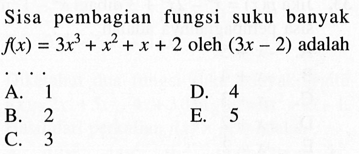 Sisa pembagian fungsi suku banyak f(x)3x^3+x^2+x+2 oleh (3x-2) adalah ...