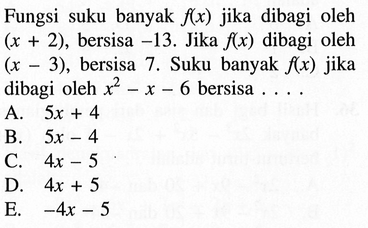 Fungsi suku banyak f(x) jika dibagi oleh (x+2) , bersisa -13. Jika fx) dibagi oleh (x-3), bersisa 7. Suku banyak f(x) jika dibagi oleh x^2-x-6 bersisa ...