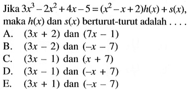 Jika 3x^3-2x^2+4x-5=(x^2-x+2)h(x)+s(x), maka h(x) dan s(x) berturut-turut adalah....