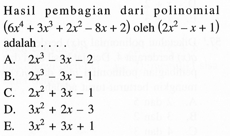 Hasil pembagian dari polinomial (6x^4+3x^3+2x^2-8x+2) oleh (2x^2-x+1) adalah . . . .