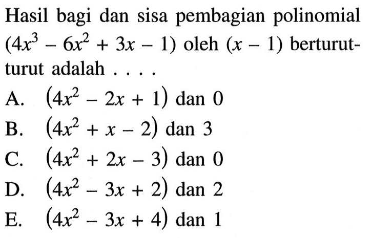 Hasil bagi dan sisa pembagian polinomial (4x^3-6x^2+3x-1) oleh (x-1) berturut-turut adalah ...