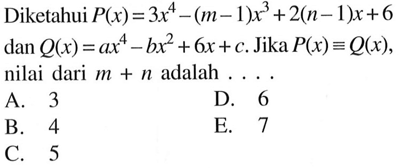 Diketahui P(x)=3x^4-(m-1)x^3+2(n-1)x+6 dan Q(x)=ax^4-bx^2+6x+c. Jika P(x) ekuivalen Q(x), nilai dari m+n adalah . . . .