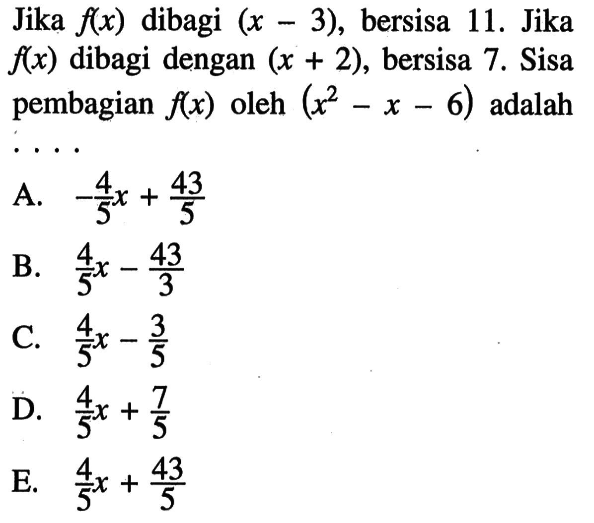 Jika f(x) dibagi (x-3), bersisa 11. Jika f(x) dibagi dengan (x + 2), bersisa 7. Sisa pembagian f(x) oleh (x^2- x - 6) adalah