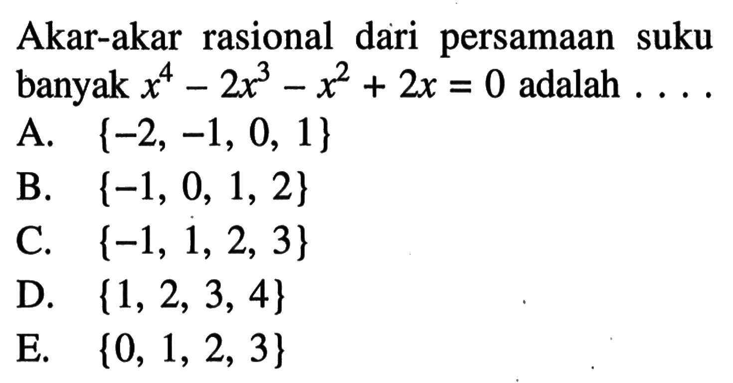 Akar-akar rasional dari persamaan suku banyak x^4-2x^3-x^2+2x = 0 adalah .... 