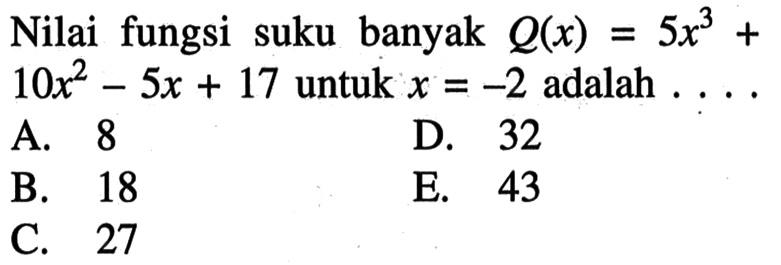 Nilai fungsi suku banyak Q(x)=5x^3+10x^2-5x+17 untuk x=-2 adalah ....