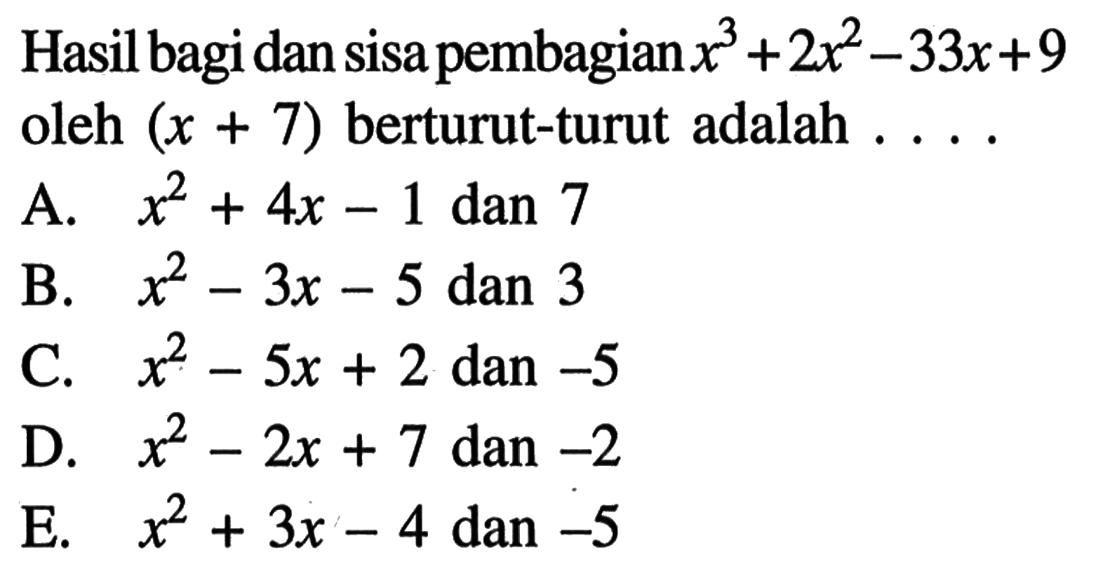 Hasil bagi dan sisa pembagian x^3+2x^2-33x+9 oleh (x+7) berturut-turut adalah . . . .