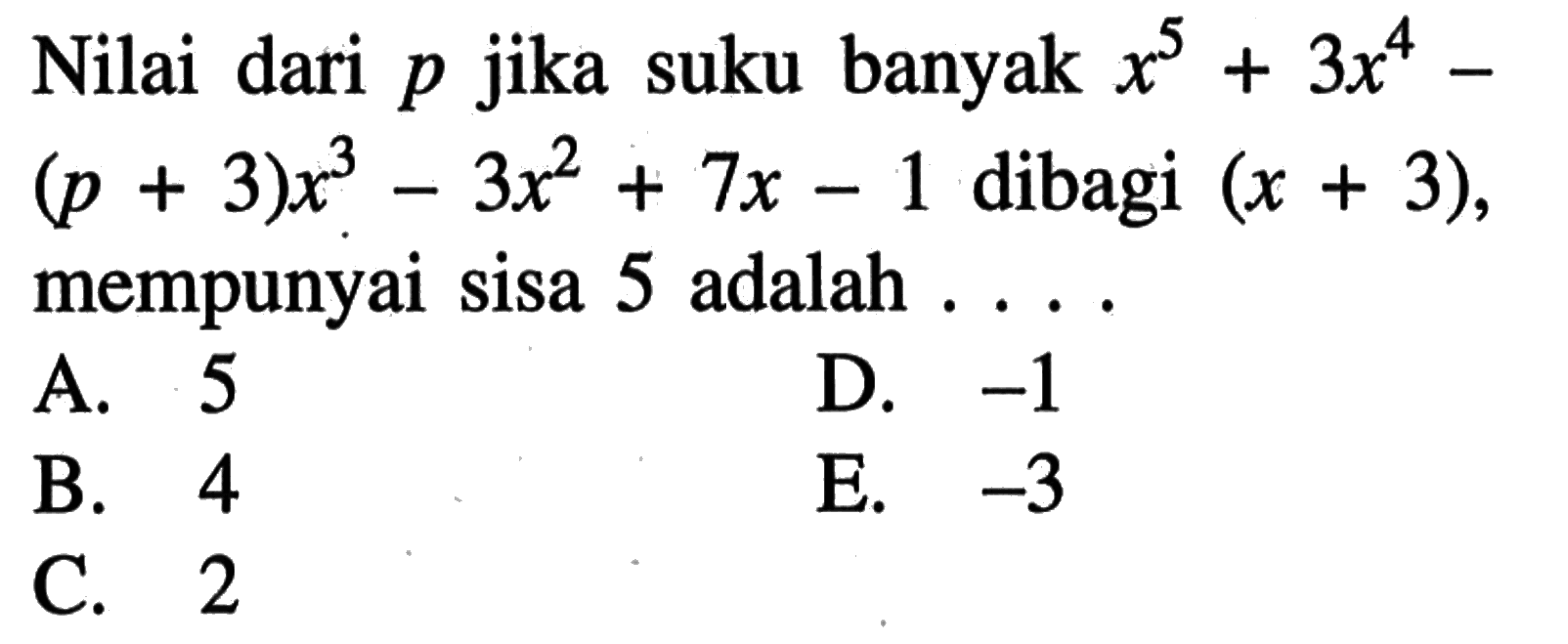 Nilai dari p jika suku banyak x^5+3x^4-(p+3)x^3-3x^2+7x-1 dibagi (x+3), mempunyai sisa 5 adalah ...