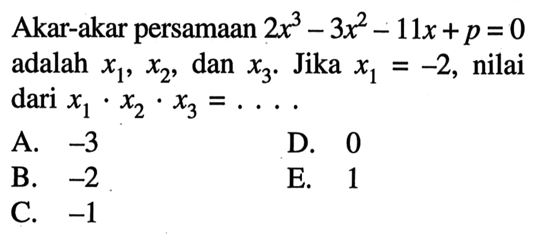 Akar-akar persamaan 2x^3 - 3x^2 - 11x + p = 0 adalah x1, x2, dan x3. Jika x1 = -2, nilai dari x1 . x2 . x3 = ...