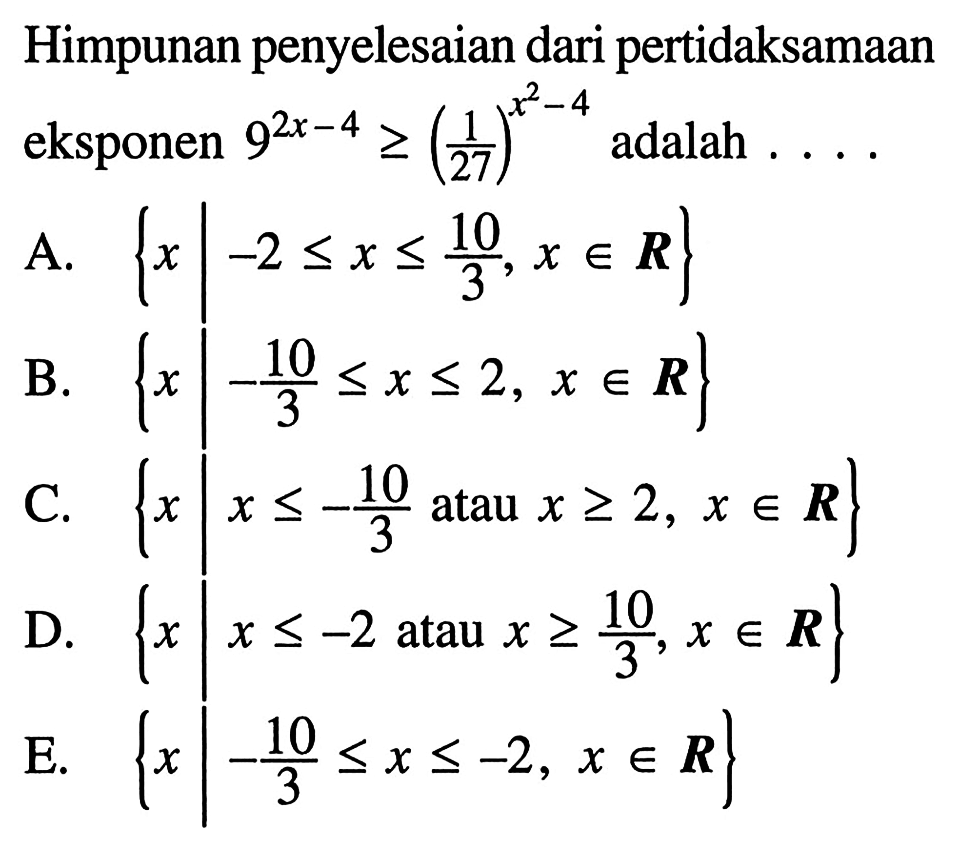 Himpunan penyelesaian dari pertidaksamaan ekspoenens 9^(2x-4_>=(1/27)^(x^2-4) adalah