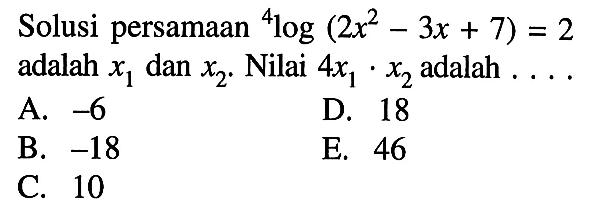 Solusi persamaan 4log(2x^2-3x+7)=2 adlaah x1 dan x2. Nilai 4x1.x2 adalah ....