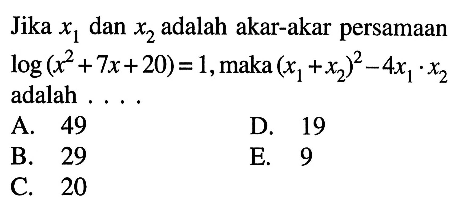 Jika x1 dan x2 adalah akar-akar persamaan log(x^2+7x+20)=1, maka (x1+x2)^2-4x1.x2 adalah ....