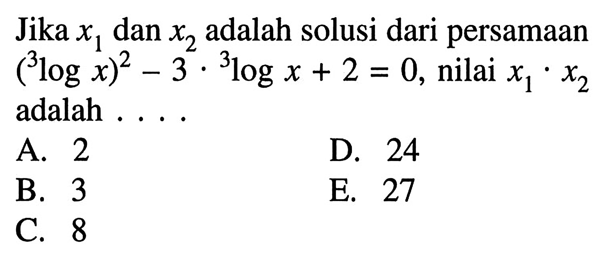 Jika x1 dan x2 adalah solusi dari persamaan (3log x)^2-3.3log x+2=0, nilai x1.x2 adalah . . . .