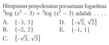 Himpunan penyelesaian persamaan logaritma 2log(x^2-3)=3log(x^2-3) adalah . . . .