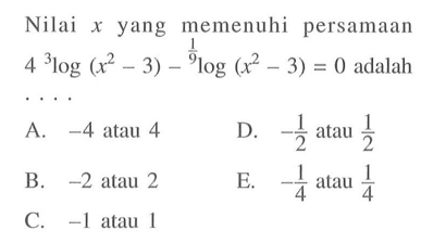 Nilai x yang memenuhi persamaan 4 3log(x^2-3)-1/9 log(x^2-3)=0 adalah . . .