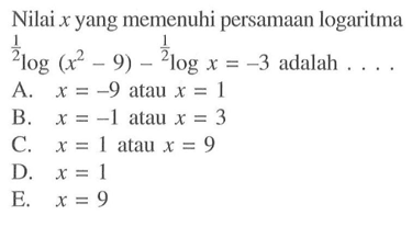 Nilai x yang memenuhi persamaan logaritma (1/2)log(x^2-9)-(1/2)logx=-3 adalah . . . .