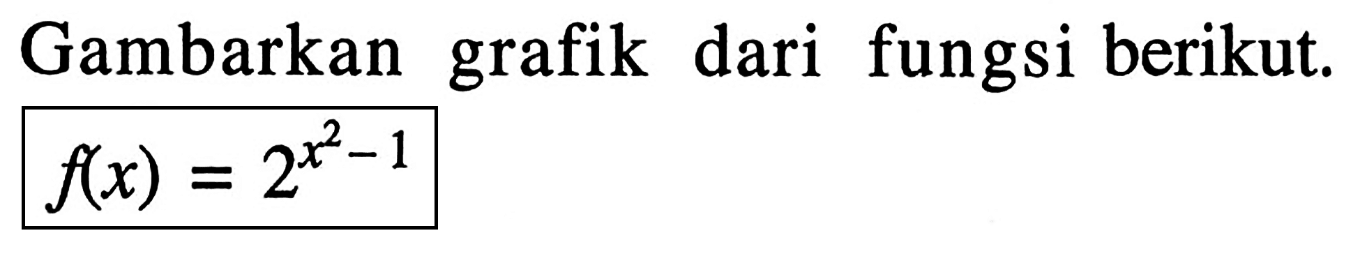 Gambarkan grafik dari fungsi berikut.f(x)=2^(x^2-1)