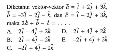 Diketahui vektor-vektor a=i+2j+3k,  b=-3i-2j-k, dan c=i-2j+3k maka 2a+b-c=... 