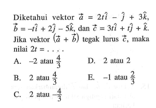 Diketahui vektor a=2ti-j+3k, vektor b=-ti+2j-5k, dan c=3t +tj+k. Jika vektor (a+b) tegak lurus vektor c, maka nilai t= ...