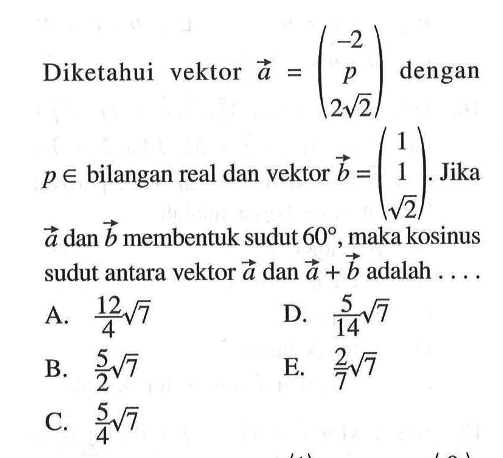 Diketahui vektor a=(-2 p 2akar(2)) dengan p e bilangan real dan vektor b=(1 1 akar(2)). Jika vektor a dan vektor b membentuk sudut 60, maka kosinus sudut antara vektor a dan vektor a+b adalah ....