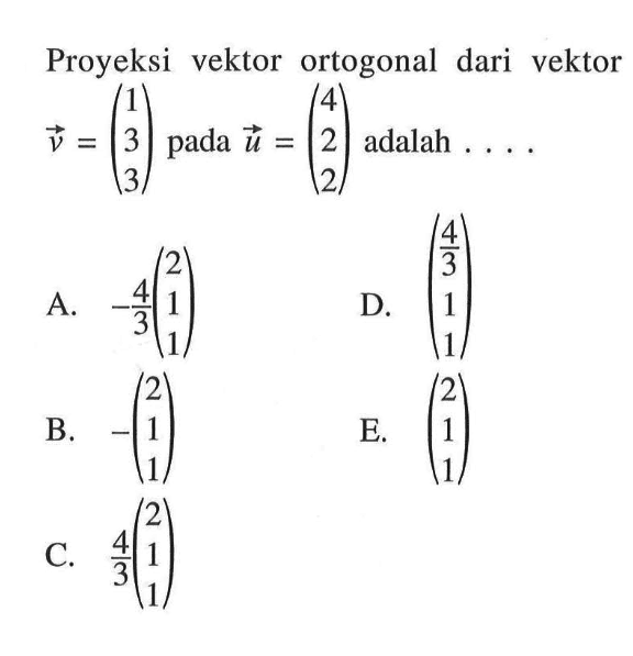 Proyeksi vektor ortogonal dari vektor v=(1 3 3) pada u=(4 2 2) adalah .... . 