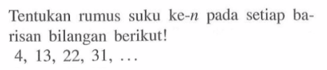 Tentukan rumus suku ke-n pada setiap barisan bilangan berikut! 4, 13, 22, 31, .....