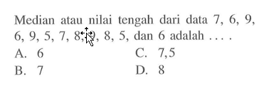 Median atau nilai tengah dari data 7,6,9,6,9,5,7,8,9,8,5,dan 6 adalah  .... 