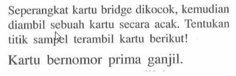 Seperangkat kartu bridge dikocok, kemudian diambil sebuah kartu secara acak. Tentukan titik sampel terambil kartu berikut!Kartu bernomor prima ganjil. 