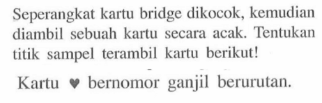 Seperangkat kartu bridge dikocok, kemudian diambil sebuah kartu secara acak. Tentukan titik sampel terambil kartu berikut!Kartu hati bernomor ganjil berurutan. 