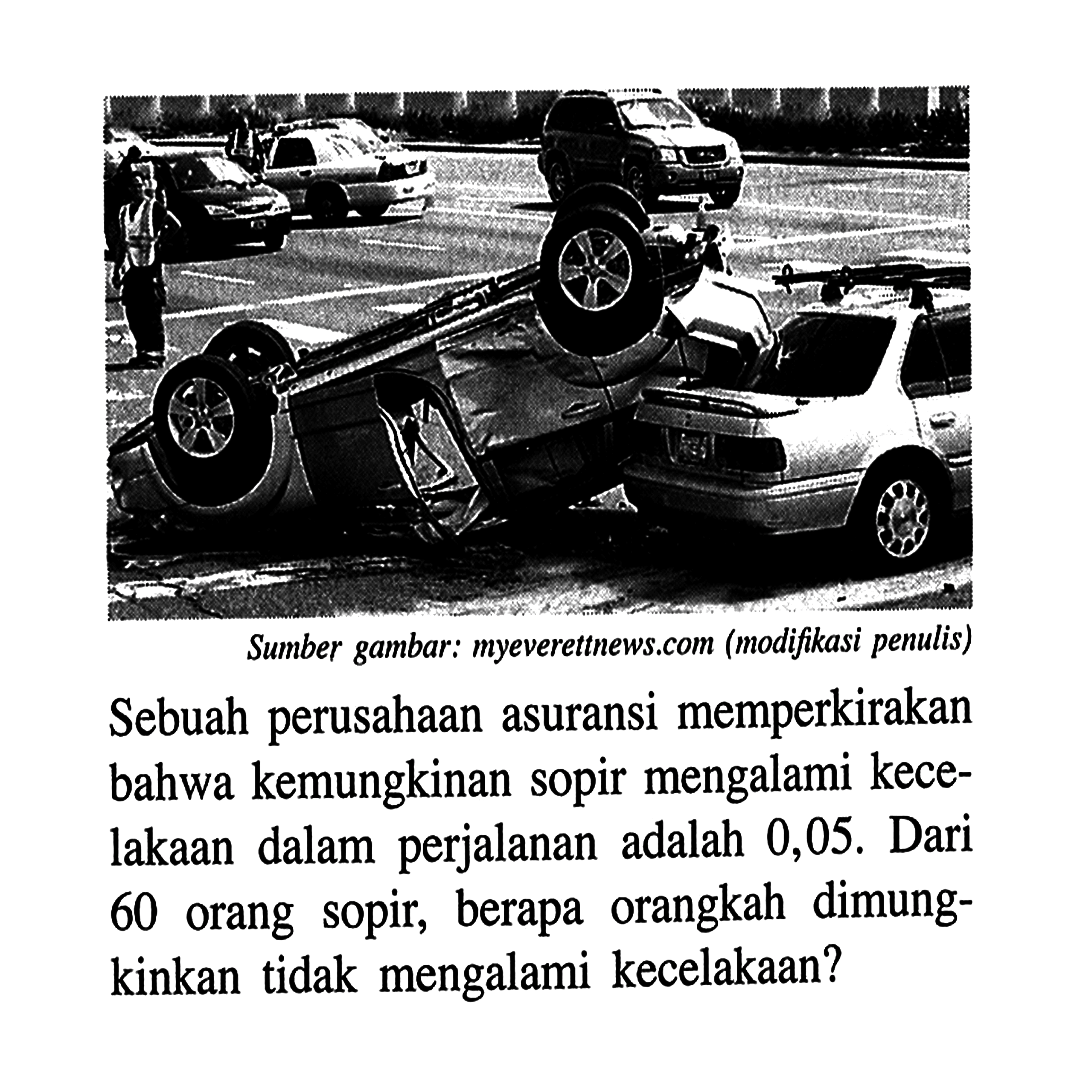 Sumber gambar: myeveretthews.com (modifikasi penulis) Sebuah perusahaan asuransi memperkirakan bahwa kemungkinan sopir mengalami kecelakaan dalam perjalanan adalah 0,05. Dari 60 orang sopir, berapa orangkah dimungkinkan tidak mengalami kecelakaan?