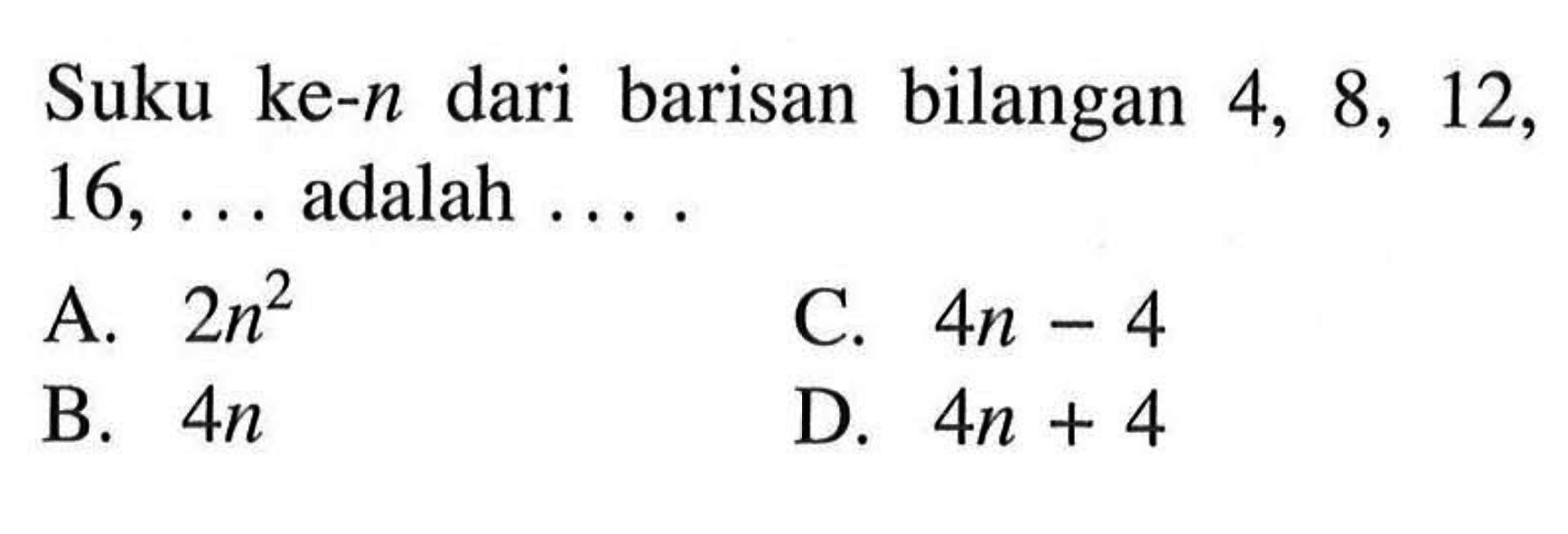 Suku ke-n dari barisan bilangan 4, 8, 12, 16, adalah