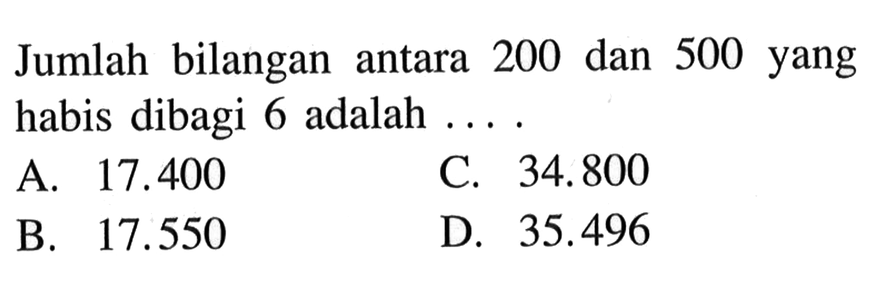 Jumlah bilangan antara 200 dan 500 yang habis dibagi 6 adalah ....