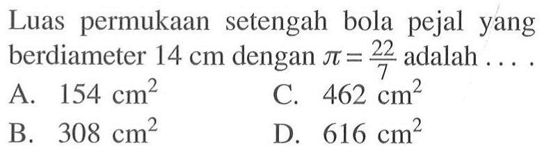 Luas permukaan setengah bola pejal yang berdiameter  14 cm  dengan  pi=22/7  adalah  ... 