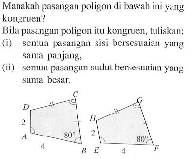 Manakah pasangan poligon di bawah ini yang kongruen?Bila pasangan poligon itu kongruen, tuliskan:(i) semua pasangan sisi bersesuaian yang sama panjang,(ii) semua pasangan sudut bersesuaian yang sama besar.