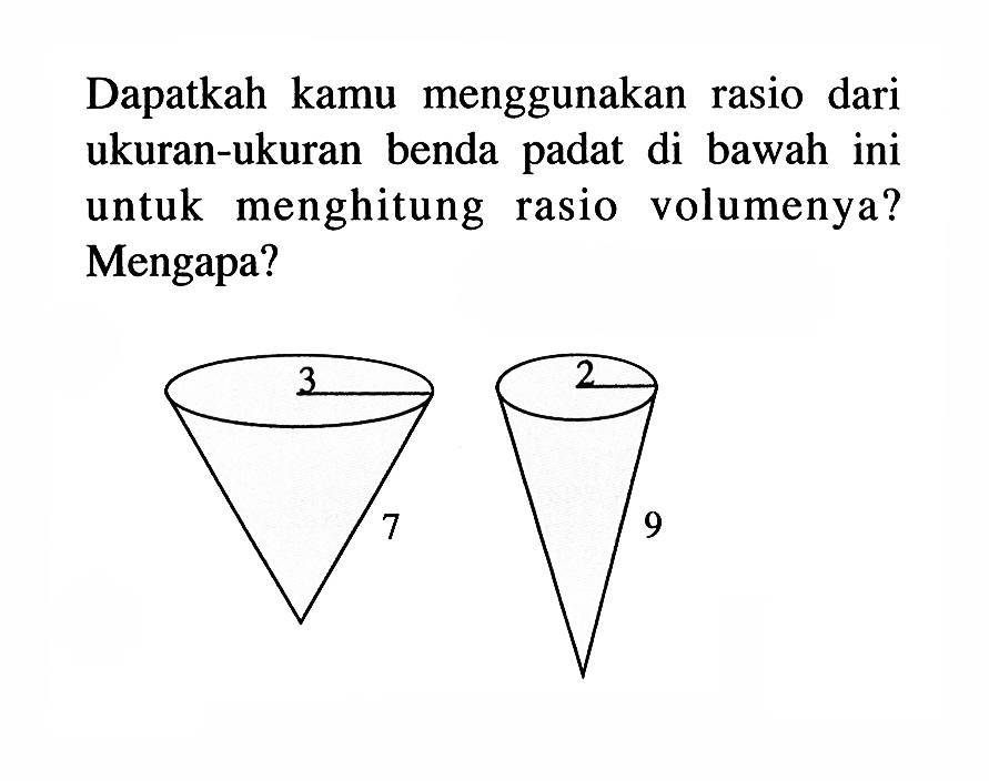 Dapatkah kamu menggunakan rasio dari ukuran-ukuran benda padat di bawah ini untuk menghitung rasio volumenya? Mengapa?3 2 7 9