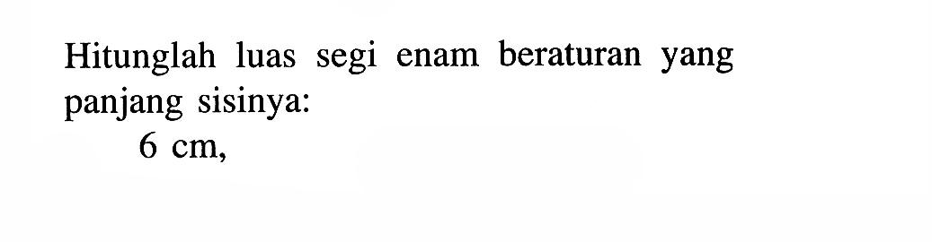 Hitunglah luas segi enam beraturan yang panjang sisinya: 6 cm,